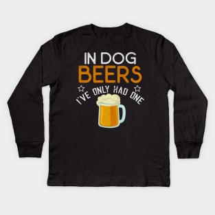 In Dog Beers I've Only Had One Funny Beer Kids Long Sleeve T-Shirt